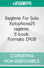 Ragtime For Solo Xylophone25 ragtime. E-book. Formato PDF ebook di ROBERTO GALLI