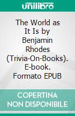 The World as It Is by Benjamin Rhodes (Trivia-On-Books). E-book. Formato EPUB ebook di Trivion Books