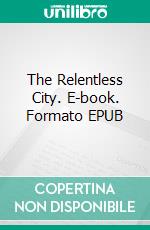 The Relentless City. E-book. Formato EPUB ebook