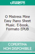 O Mistress Mine Easy Piano Sheet Music. E-book. Formato EPUB ebook di Silvertonalities