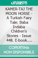 KAMER-TAJ THE MOON HORSE - A Turkish Fairy Tale: Baba Indaba Children's Stories - Issue 448. E-book. Formato EPUB ebook