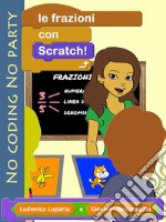 Le frazioni con Scratch: fare coding mentre si apprendono le frazioni ... e viceversa. E-book. Formato Mobipocket ebook