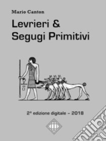 Levrieri & Segugi Primitivi2ª edizione digitale.. E-book. Formato Mobipocket ebook di Mario Canton