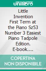 Little Invention First Term at the Piano Sz53 Number 3 Easiest Piano Tadpole Edition. E-book. Formato EPUB ebook