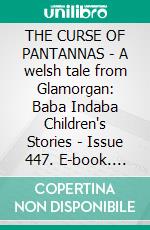 THE CURSE OF PANTANNAS - A welsh tale from Glamorgan: Baba Indaba Children's Stories - Issue 447. E-book. Formato EPUB ebook