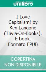 I Love Capitalism! by Ken Langone (Trivia-On-Books). E-book. Formato EPUB ebook di Trivion Books