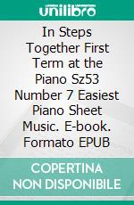 In Steps Together First Term at the Piano Sz53 Number 7 Easiest Piano Sheet Music. E-book. Formato EPUB ebook di Silvertonalities