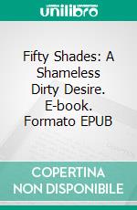 Fifty Shades: A Shameless Dirty Desire. E-book. Formato EPUB ebook di Samuel Warren