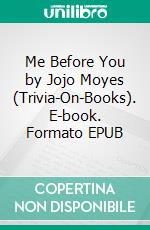 Me Before You by Jojo Moyes (Trivia-On-Books). E-book. Formato EPUB ebook