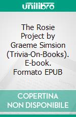 The Rosie Project by Graeme Simsion (Trivia-On-Books). E-book. Formato EPUB ebook di Trivion Books