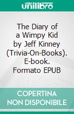 The Diary of a Wimpy Kid by Jeff Kinney (Trivia-On-Books). E-book. Formato EPUB ebook di Trivion Books