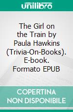 The Girl on the Train by Paula Hawkins (Trivia-On-Books). E-book. Formato EPUB ebook di Trivion Books