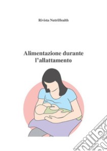 Alimentazione durante l'allattamentoMiniguide della salute. E-book. Formato Mobipocket ebook di Roberta Graziano