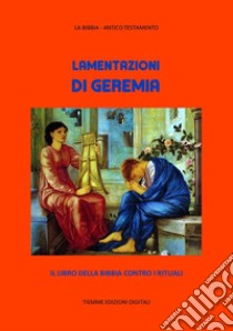 Lamentazioni di GeremiaIl libro della Bibbia contro i rituali. E-book. Formato EPUB ebook di Profeta Geremia