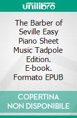 The Barber of Seville Easy Piano Sheet Music Tadpole Edition. E-book. Formato EPUB ebook di Silvertonalities