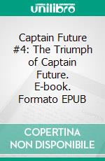 Captain Future #4: The Triumph of Captain Future. E-book. Formato EPUB ebook di Edmond Hamilton