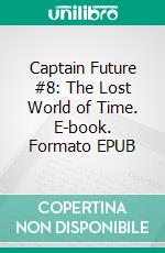 Captain Future #8: The Lost World of Time. E-book. Formato EPUB ebook