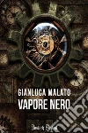 Vapore Nero. E-book. Formato EPUB ebook di Gianluca Malato