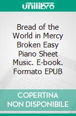 Bread of the World in Mercy Broken Easy Piano Sheet Music. E-book. Formato EPUB ebook