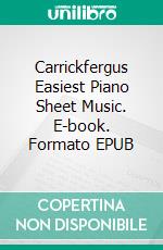 Carrickfergus Easiest Piano Sheet Music. E-book. Formato EPUB ebook