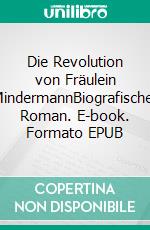 Die Revolution von Fräulein MindermannBiografischer Roman. E-book. Formato EPUB