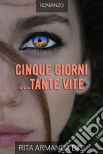 Cinque Giorni ...Tante Vite. E-book. Formato EPUB ebook