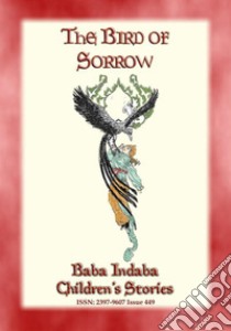 THE BIRD OF SORROW - A Turkish Folktale: Baba Indaba Children's Stories - Issue 449. E-book. Formato PDF ebook di Anon E. Mouse