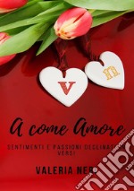 A come Amore: sentimenti e passioni declinati in versi. E-book. Formato PDF