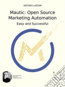 Mautic: Open Source Marketing Automation: Easy and Successful. E-book. Formato EPUB ebook di Antonio Lazzari