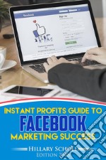 Instant Profits Guide to FACEBOOK  Marketing Success. E-book. Formato EPUB ebook