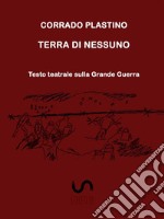 Terra di nessuno: Testo teatrale sulla Grande Guerra. E-book. Formato PDF ebook