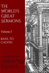 The World's Great Sermons: Volume I—Basil to Calvin. E-book. Formato EPUB ebook di Grenville Kleiser