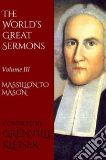 The World's Great Sermons: Volume III—Massillon to Mason. E-book. Formato EPUB ebook di Grenville Kleiser