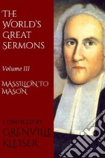 The World's Great Sermons: Volume III—Massillon to Mason. E-book. Formato EPUB ebook