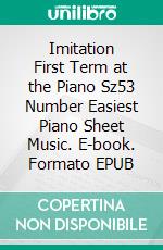 Imitation First Term at the Piano Sz53 Number Easiest Piano Sheet Music. E-book. Formato EPUB ebook