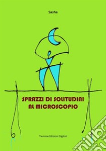 Sprazzi di solitudini al microscopio. E-book. Formato Mobipocket ebook di Sasha