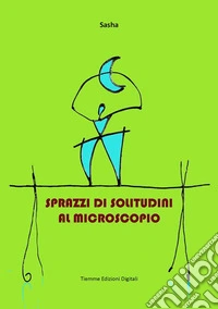 Sprazzi di solitudini al microscopio. E-book. Formato Mobipocket ebook