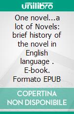 One novel...a lot of Novels: brief history of the novel in English language . E-book. Formato EPUB ebook di Carla Aira