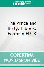 The Prince and Betty. E-book. Formato EPUB ebook di P.G. Wodehouse