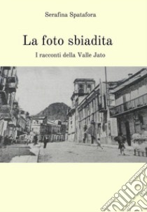 La foto sbiadita: I racconti della Valle Jato. E-book. Formato EPUB ebook di Serafina Spatafora