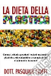 La Dieta della Plastica: Conosci, riduci e previeni i veleni nascosti in plastiche, microplastiche e nanoplastiche di alimenti, bevande e non solo.... E-book. Formato EPUB ebook di Pasquale Cioffi