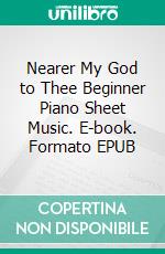 Nearer My God to Thee Beginner Piano Sheet Music. E-book. Formato EPUB ebook