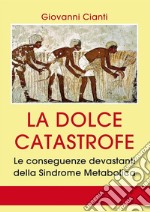 La dolce catastrofe: Le conseguenze devastanti della sindrome metabolica. E-book. Formato PDF ebook