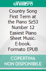 Country Song First Term at the Piano Sz53 Number 12 Easiest Piano Sheet Music. E-book. Formato EPUB ebook di Silvertonalities