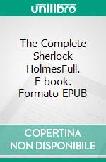 The Complete Sherlock HolmesFull. E-book. Formato Mobipocket ebook di Arthur Conan Doyle