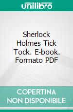 Sherlock Holmes Tick Tock. E-book. Formato PDF ebook