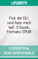 Fick die EU: und fiste mich tief. E-book. Formato EPUB ebook di Kathrin Pissinger