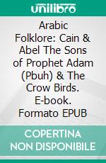 Arabic Folklore: Cain & Abel The Sons of Prophet Adam (Pbuh) & The Crow Birds. E-book. Formato EPUB ebook di Muhammad Vandestra