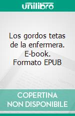 Los gordos tetas de la enfermera. E-book. Formato EPUB ebook