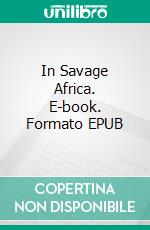 In Savage Africa. E-book. Formato Mobipocket ebook di Verney Lovett Cameron